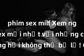 phim sex milf Xem ngay phim sex mới nhất với những cảnh nóng hổi không thể bỏ lỡ! Cơ hội tận hưởng những khoảnh khắc đầy kích thích ngay hôm nay!