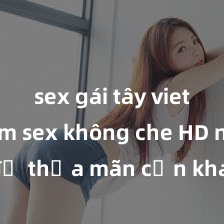 sex gái tây vietsub Xem sex không che HD ngay để thỏa mãn cơn khát tình dục của bạn! Video chất lượng cao, cảnh quay rõ nét, sẽ khiến bạn không thể rời mắt! Hãy trải nghiệm ngay!
