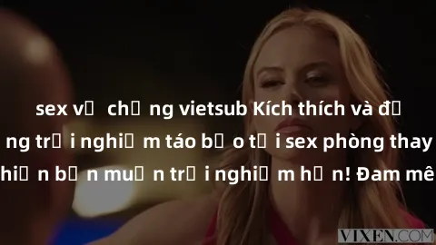 sex vợ chồng vietsub Kích thích và đầy kích thước: Những trải nghiệm táo bạo tại sex phòng thay đồ khiến bạn muốn trải nghiệm hơn! Đam mê và quyến rũ đang chờ đón.