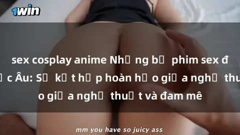 sex cosplay anime Những bộ phim sex đỉnh cao từ Bắc Âu: Sự kết hợp hoàn hảo giữa nghệ thuật và đam mê