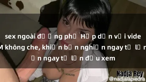 sex ngoài đường phố Hấp dẫn với video sex BDSM không che, khiến bạn nghiện ngay từ lần đầu xem