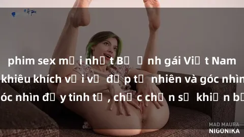 phim sex mới nhất Bộ ảnh gái Việt Nam nude gợi cảm, khiêu khích với vẻ đẹp tự nhiên và góc nhìn đầy tinh tế, chắc chắn sẽ khiến bạn ngất ngây