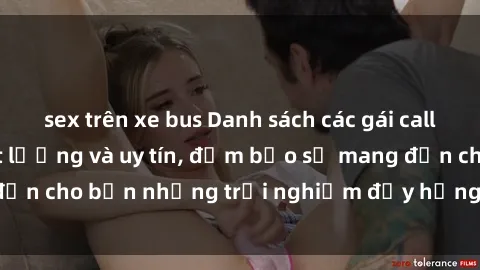 sex trên xe bus Danh sách các gái call girl Việt Nam chất lượng và uy tín, đảm bảo sẽ mang đến cho bạn những trải nghiệm đầy hứng khởi và đáng nhớ.