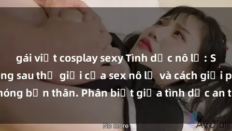 gái việt cosplay sexy Tình dục nô lệ: Sự thật đen tối đằng sau thế giới của sex nô lệ và cách giải phóng bản thân. Phân biệt giữa tình dục an toàn và quyền tự chủ.
