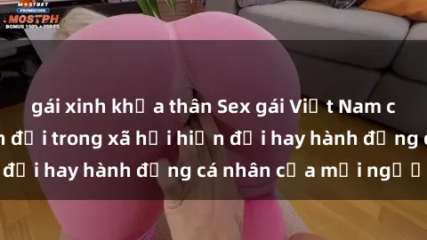 gái xinh khỏa thân Sex gái Việt Nam có chồng: Sự phản đối trong xã hội hiện đại hay hành động cá nhân của mỗi người?