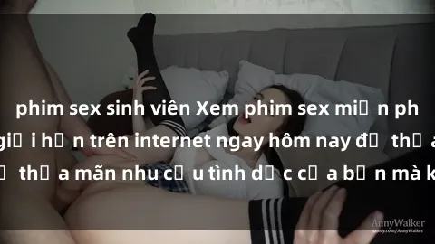 phim sex sinh viên Xem phim sex miễn phí hoàn toàn không giới hạn trên internet ngay hôm nay để thỏa mãn nhu cầu tình dục của bạn mà không tốn chi phí.