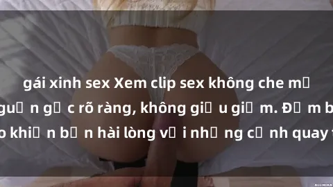 gái xinh sex Xem clip sex không che mới - Nguồn gốc từ nguồn gốc rõ ràng, không giấu giếm. Đảm bảo khiến bạn hài lòng với những cảnh quay táo bạo và đầy kích thích.