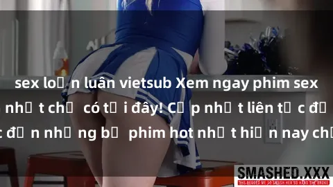 sex loạn luân vietsub Xem ngay phim sex mới nhất, hấp dẫn nhất chỉ có tại đây! Cập nhật liên tục đến những bộ phim hot nhất hiện nay chỉ trong vài cú click!