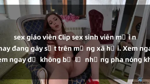 sex giáo viên Clip sex sinh viên mới nhất hot nhất năm nay đang gây sốt trên mạng xã hội. Xem ngay để không bỏ lỡ những pha nóng không thể bỏ qua!
