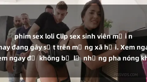 phim sex loli Clip sex sinh viên mới nhất hot nhất năm nay đang gây sốt trên mạng xã hội. Xem ngay để không bỏ lỡ những pha nóng không thể bỏ qua!