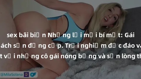 sex bãi biển Những lời mời bí mật: Gái Việt làm tình ở khách sạn đẳng cấp. Trải nghiệm độc đáo và cuốn hút với những cô gái nóng bỏng và sẵn lòng thỏa mãn mọi nhu cầu của bạn.