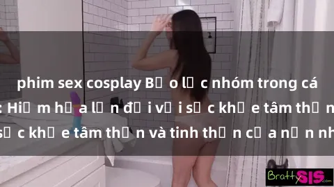 phim sex cosplay Bạo lực nhóm trong các hành vi tình dục: Hiểm họa lớn đối với sức khỏe tâm thần và tinh thần của nạn nhân.