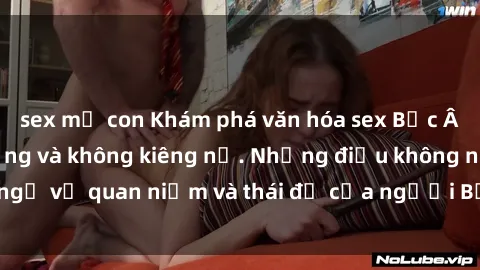 sex mẹ con Khám phá văn hóa sex Bắc Âu: Sự tự do, đa dạng và không kiêng nể. Những điều không ngờ về quan niệm và thái độ của người Bắc Âu đối với tình dục.