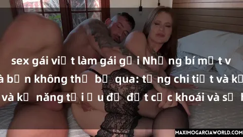 sex gái việt làm gái gọi Những bí mật về sex người lớn mà bạn không thể bỏ qua: từng chi tiết và kỹ năng tối ưu để đạt cực khoái và sự hài lòng tối đa.