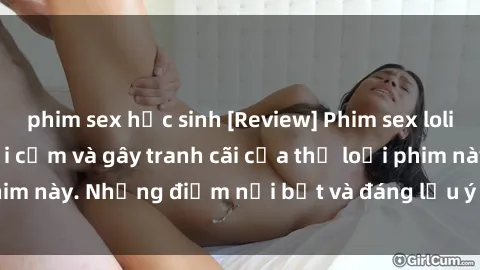 phim sex học sinh [Review] Phim sex loli: Đánh giá về sự gợi cảm và gây tranh cãi của thể loại phim này. Những điểm nổi bật và đáng lưu ý khi xem phim loli.
