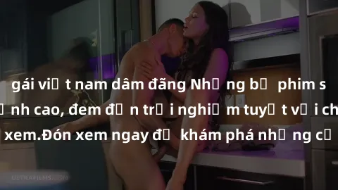 gái việt nam dâm đãng Những bộ phim sex không che HD đỉnh cao, đem đến trải nghiệm tuyệt vời cho người xem.Đón xem ngay để khám phá những cảnh quay đẹp mắt và kích thích.