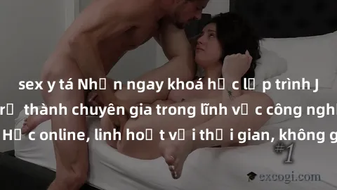 sex y tá Nhận ngay khoá học lập trình Java miễn phí để trở thành chuyên gia trong lĩnh vực công nghệ thông tin. Học online, linh hoạt với thời gian, không giới hạn địa điểm. Đăng ký ngay!