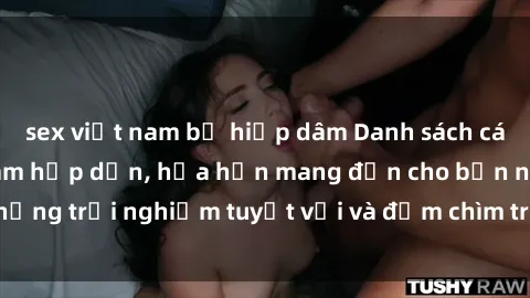 sex việt nam bị hiếp dâm Danh sách các cô gái gọi Việt Nam hấp dẫn, hứa hẹn mang đến cho bạn những trải nghiệm tuyệt vời và đắm chìm trong cảm xúc tuyệt vời.