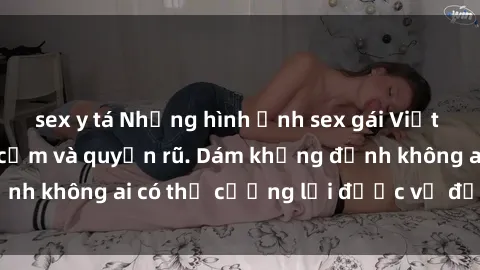 sex y tá Những hình ảnh sex gái Việt xinh đẹp đầy gợi cảm và quyến rũ. Dám khẳng định không ai có thể cưỡng lại được vẻ đẹp của họ.