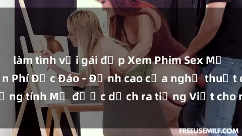 làm tình với gái đẹp Xem Phim Sex Mỹ Vietsub Online Miễn Phí Độc Đáo - Đỉnh cao của nghệ thuật đồng tính Mỹ được dịch ra tiếng Việt cho người xem hiểu rõ hơn.