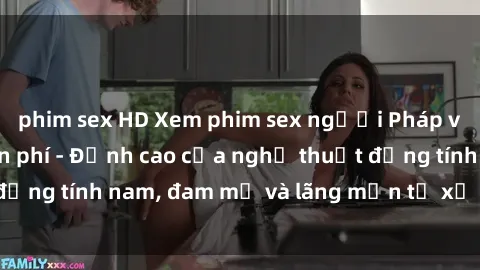 phim sex HD Xem phim sex người Pháp vietsub online miễn phí - Đỉnh cao của nghệ thuật đồng tính nam, đam mỹ và lãng mạn từ xứ sở hoa hồng!