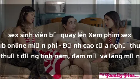 sex sinh viên bị quay lén Xem phim sex người Pháp vietsub online miễn phí - Đỉnh cao của nghệ thuật đồng tính nam, đam mỹ và lãng mạn từ xứ sở hoa hồng!
