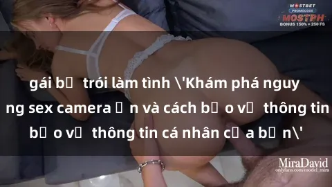 gái bị trói làm tình 'Khám phá nguy cơ của việc sử dụng sex camera ẩn và cách bảo vệ thông tin cá nhân của bạn'