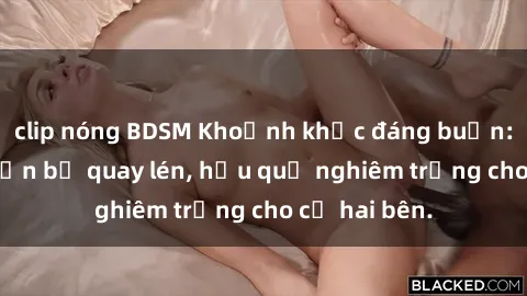clip nóng BDSM Khoảnh khắc đáng buồn: Sex khách sạn bị quay lén, hậu quả nghiêm trọng cho cả hai bên.