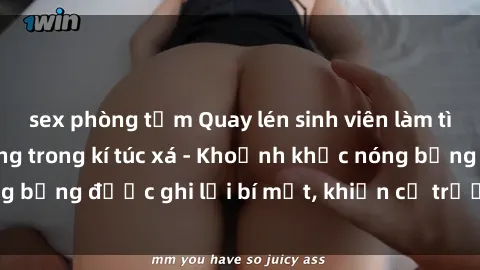 sex phòng tắm Quay lén sinh viên làm tình ngay trên giường trong kí túc xá - Khoảnh khắc nóng bỏng được ghi lại bí mật, khiến cả trường học xôn xao.