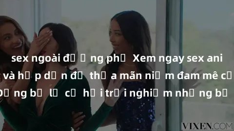 sex ngoài đường phố Xem ngay sex anime vietsub cực hot và hấp dẫn để thỏa mãn niềm đam mê của bạn! Đừng bỏ lỡ cơ hội trải nghiệm những bộ anime đỉnh cao chỉ có tại đây!