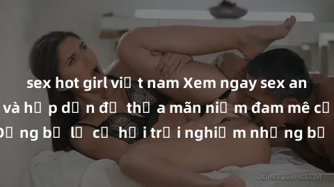 sex hot girl việt nam Xem ngay sex anime vietsub cực hot và hấp dẫn để thỏa mãn niềm đam mê của bạn! Đừng bỏ lỡ cơ hội trải nghiệm những bộ anime đỉnh cao chỉ có tại đây!