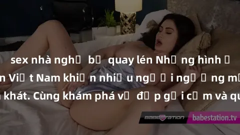 sex nhà nghỉ bị quay lén Những hình ảnh sex gái sinh viên Việt Nam khiến nhiều người ngưỡng mộ và thèm khát. Cùng khám phá vẻ đẹp gợi cảm và quyến rũ của những cô gái trẻ này.