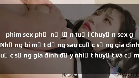 phim sex phụ nữ lớn tuổi Chuyện sex gái Việt có chồng: Những bí mật đằng sau cuộc sống gia đình đầy nhiệt huyết và cảm xúc