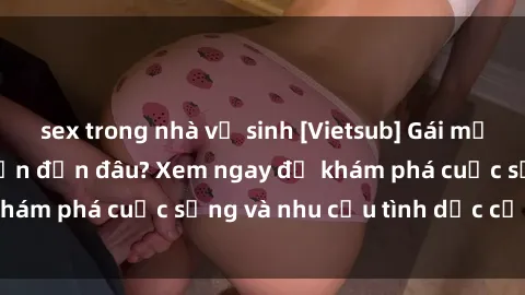 sex trong nhà vệ sinh [Vietsub] Gái mại dâm châu Á hấp dẫn đến đâu? Xem ngay để khám phá cuộc sống và nhu cầu tình dục của họ!