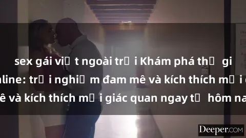 sex gái việt ngoài trời Khám phá thế giới mới của sex online: trải nghiệm đam mê và kích thích mọi giác quan ngay từ hôm nay!