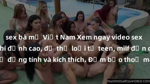 sex bà mẹ Việt Nam Xem ngay video sex không che miễn phí đỉnh cao, đủ thể loại từ teen, milf đến các cảnh quan hệ đồng tính và kích thích. Đảm bảo thoả mãn mọi khả năng kích thích của bạn!
