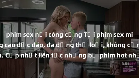 phim sex nơi công cộng Tải phim sex miễn phí chất lượng cao độc đáo, đa dạng thể loại, không cần đăng ký tài khoản. Cập nhật liên tục những bộ phim hot nhất trên thị trường. Sự lựa chọn hàng đầu cho n