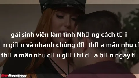 gái sinh viên làm tình Những cách tải phim sex về máy đơn giản và nhanh chóng để thỏa mãn nhu cầu giải trí của bạn ngay tại nhà