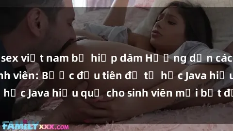 sex việt nam bị hiếp dâm Hướng dẫn cách học Java cho sinh viên: Bước đầu tiên để tự học Java hiệu quả cho sinh viên mới bắt đầu là gì?