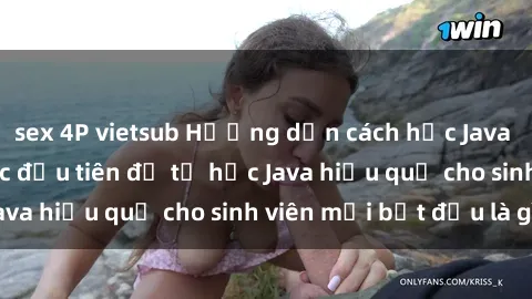 sex 4P vietsub Hướng dẫn cách học Java cho sinh viên: Bước đầu tiên để tự học Java hiệu quả cho sinh viên mới bắt đầu là gì?