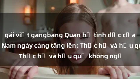gái việt gangbang Quan hệ tình dục của nữ sinh Việt Nam ngày càng tăng lên: Thực hư và hậu quả không ngờ