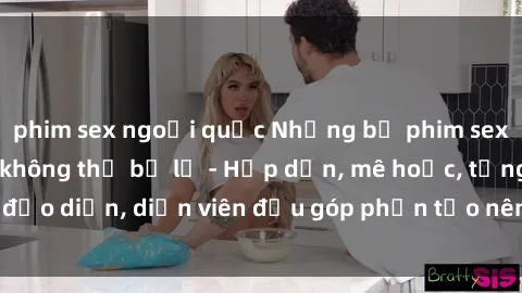 phim sex ngoại quốc Những bộ phim sex gái già đỉnh cao không thể bỏ lỡ - Hấp dẫn, mê hoặc, từng đạo diễn, diễn viên đều góp phần tạo nên sự hấp dẫn, kích thích.