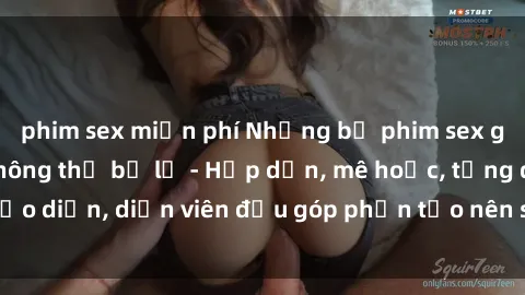 phim sex miễn phí Những bộ phim sex gái già đỉnh cao không thể bỏ lỡ - Hấp dẫn, mê hoặc, từng đạo diễn, diễn viên đều góp phần tạo nên sự hấp dẫn, kích thích.