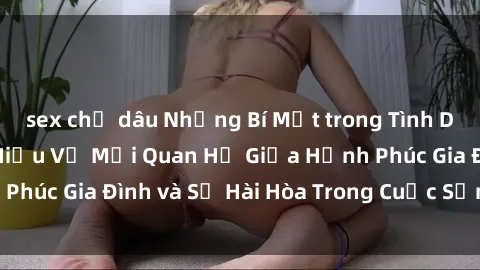 sex chị dâu Những Bí Mật trong Tình Dục Gia Đình: Tìm Hiểu Về Mối Quan Hệ Giữa Hạnh Phúc Gia Đình và Sự Hài Hòa Trong Cuộc Sống Tình Dục
