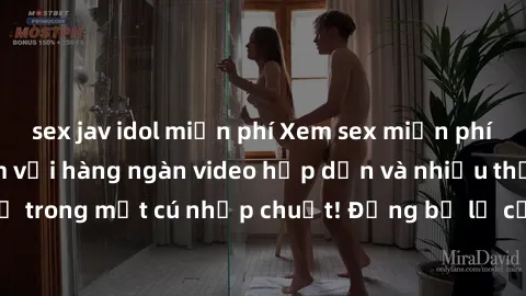 sex jav idol miễn phí Xem sex miễn phí: Cùng trải nghiệm với hàng ngàn video hấp dẫn và nhiều thể loại đa dạng chỉ trong một cú nhấp chuột! Đừng bỏ lỡ cơ hội thưởng thức tuyệt vời này ngay hôm nay!