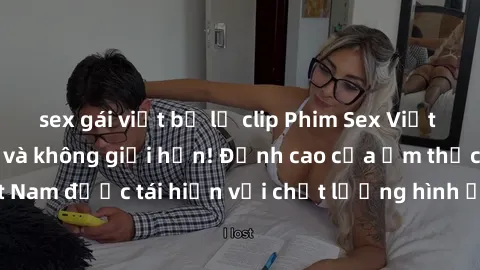 sex gái việt bị lộ clip Phim Sex Việt Nam HD - Xem ngay và không giới hạn! Đỉnh cao của ẩm thực tình dục Việt Nam được tái hiện với chất lượng hình ảnh sắc nét. Hãy thưởng thức ngay!