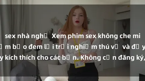sex nhà nghỉ Xem phim sex không che miễn phí tại đây, đảm bảo đem lại trải nghiệm thú vị và đầy kích thích cho các bạn. Không cần đăng ký, hoàn toàn miễn phí.