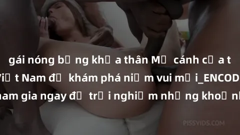 gái nóng bỏng khỏa thân Mở cánh cửa thế giới sex MILF Việt Nam để khám phá niềm vui mới_ENCODE_. Hãy tham gia ngay để trải nghiệm những khoảnh khắc đầy kích thích và đam mê.