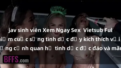 jav sinh viên Xem Ngay Sex  Vietsub Full HD - Cùng trải nghiệm cuộc sống tình dục đầy kích thích với những cảnh quan hệ tình dục độc đáo và mãnh liệt trong bộ phim này!
