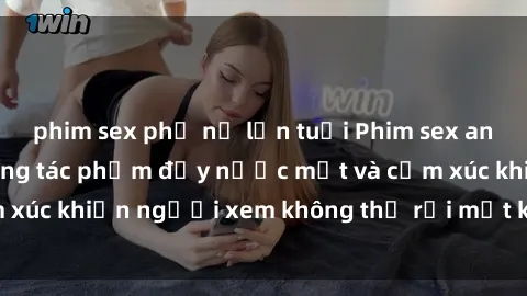 phim sex phụ nữ lớn tuổi Phim sex anime đỉnh cao: Những tác phẩm đầy nước mắt và cảm xúc khiến người xem không thể rời mắt khỏi màn hình